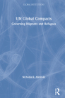 Un Global Compacts: Governing Migrants and Refugees (Global Institutions) By Nicholas R. Micinski Cover Image