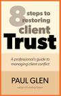 8 Steps to Restoring Client Trust: A Professional's Guide to Managing Client Conflict Cover Image