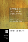 Revitalizing Theological Epistemology (Princeton Theological Monograph #83) By Steven B. Sherman Cover Image