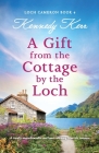 A Gift from the Cottage by the Loch: A totally unputdownable and heart-warming Scottish romance By Kennedy Kerr Cover Image