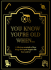 You Know You're Old When ....: A hilarious reminder how things don’t quite happen like they used to! By New Holland Publishers (Contributions by) Cover Image