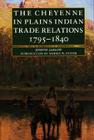 The Cheyenne in Plains Indian Trade Relations, 1795-1840 By Joseph Jablow, Morris W. Foster (Introduction by) Cover Image