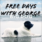 Free Days with George: Learning Life's Little Lessons from One Very Big Dog By Colin Campbell, Rudy Sanda (Read by) Cover Image