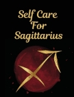 Self Care For Sagittarius: For Adults - For Autism Moms - For Nurses - Moms - Teachers - Teens - Women - With Prompts - Day and Night - Self Love Cover Image