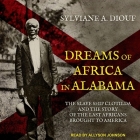 Dreams of Africa in Alabama Lib/E: The Slave Ship Clotilda and the Story of the Last Africans Brought to America By Allyson Johnson (Read by), Sylviane A. Diouf Cover Image