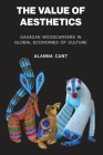 The Value of Aesthetics: Oaxacan Woodcarvers in Global Economies of Culture By Alanna Cant Cover Image