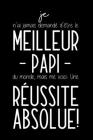 Je N'ai Jamais Demandé D'être Le Meilleur Papi Du Monde, Mais Me Voici. Une Réussite Absolue!: Carnet De Notes Humoristique - Cadeau D´anniversaire, N By Marine DuBois Publishing Cover Image