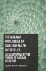 The Malayan Papilionidæ or Swallow-tailed Butterflies, as Illustrative of the Theory of Natural Selection By Alfred Russel Wallace Cover Image
