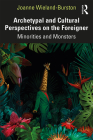 Archetypal and Cultural Perspectives on the Foreigner: Minorities and Monsters By Joanne Wieland-Burston Cover Image