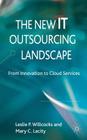 The New IT Outsourcing Landscape: From Innovation to Cloud Services By Leslie P. Willcocks (Editor), Mary C. Lacity (Editor) Cover Image