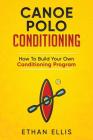 Canoe Polo Conditioning: How To Build Your Own Conditioning Program By Ethan Ellis Cover Image