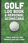 Golf Log Book & Personal Scorecard: Track, Analyze, And Improve Your Golf Game: Record and Track Detailed Statistics, Score Keeper, Club Yardage, Putt By Jeesh Publishing Co Cover Image
