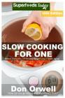 Slow Cooking for One: Over 155 Quick & Easy Gluten Free Low Cholesterol Whole Foods Slow Cooker Meals full of Antioxidants & Phytochemicals By Don Orwell Cover Image
