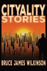 Cityality Stories By Bruce James Wilkinson Cover Image