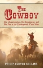The Cowboy: His Characteristics, His Equipment, and His Part in the Development of the West By Philip Ashton Rollins Cover Image