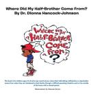 Where Did My Half-Brother Come From? By Dionna Hancock-Johnson Cover Image
