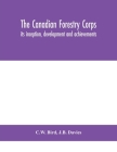 The Canadian Forestry Corps; its inception, development and achievements By C. W. Bird, J. B. Davies Cover Image