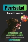 Perrisalud: Cozinha Caseira Canina: Receitas Caseiras e Nutritivas para Mimar o seu Cão e Melhorar o seu Bem-Estar