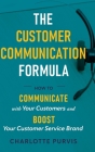 The Customer Communication Formula: How to communicate with your customers and boost your customer service brand By Charlotte Purvis Cover Image