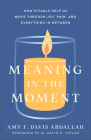 Meaning in the Moment: How Rituals Help Us Move Through Joy, Pain, and Everything in Between Cover Image