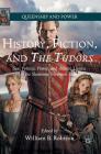 History, Fiction, and the Tudors: Sex, Politics, Power, and Artistic License in the Showtime Television Series (Queenship and Power) By William B. Robison (Editor) Cover Image