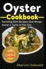 Oyster Cookbook: Savoring Diet Recipes that Brings Home a Taste of the Sea By Marvin Sidwell Cover Image