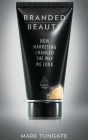 Branded Beauty: How Marketing Changed the Way We Look By Mark Tungate Cover Image