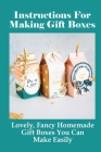 Instructions For Making Gift Boxes: Lovely, Fancy Homemade Gift Boxes You Can Make Easily: The Standing Sanbo Gift Box Tutorial By Dannielle Dohrman Cover Image