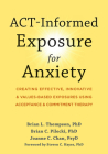 Act-Informed Exposure for Anxiety: Creating Effective, Innovative, and Values-Based Exposures Using Acceptance and Commitment Therapy Cover Image