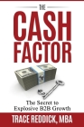 The Cash Factor: The Secret to Explosive B2B Growth Cover Image