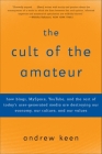 The Cult of the Amateur: How blogs, MySpace, YouTube, and the rest of today's user-generated media are destroying our economy, our culture, and our values Cover Image
