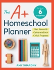The A+ Homeschool Planner: Plan, Record, and Celebrate Each Child's Progress By Amy Sharony Cover Image