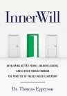 InnerWill: Developing Better People, Braver Leaders, and a Wiser World through the Practice of Values Based Leadership Cover Image