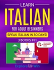 Learn Italian For Adult Beginners: 3 Books in 1: Speak Italian In 30 Days! By Explore Towin Cover Image