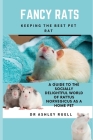 Fancy Rats Keeping the Best Pet Rat: A Guide to the Socially Delightful World of Rattus Norvegicus as a Home Pet By Ashley Ruell Cover Image