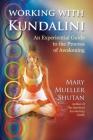 Working with Kundalini: An Experiential Guide to the Process of Awakening By Mary Mueller Shutan Cover Image
