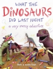 What the Dinosaurs Did Last Night: A Very Messy Adventure Cover Image