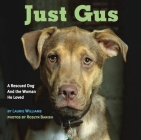 Just Gus: A Rescued Dog and the Woman He Loved By Laurie Williams (Text by (Art/Photo Books)), Roslyn Banish (Photographer) Cover Image