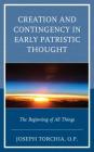 Creation and Contingency in Early Patristic Thought: The Beginning of All Things By Op Joseph Torchia Cover Image