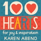 100 Hearts: for joy and inspiration By Karen Abend Cover Image