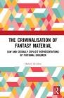 The Criminalisation of Fantasy Material: Law and Sexually Explicit Representations of Fictional Children Cover Image