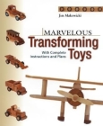 Marvelous Transforming Toys: With Complete Instructions and Plans By Jim Makowicki Cover Image