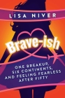 Brave-ish: One Breakup, Six Continents, and Feeling Fearless After Fifty Cover Image