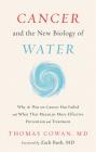 Cancer and the New Biology of Water By Thomas Cowan Cover Image
