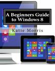 A Beginners Guide to Windows 8: The Unofficial Guide to Using Windows 8 By Gadchick (Editor), Katie Morris Cover Image