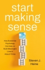 Start Making Sense: How Existential Psychology Can Help Us Build Meaningful Lives in Absurd Times Cover Image