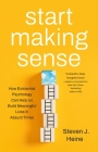 Start Making Sense: How Existential Psychology Can Help Us Build Meaningful Lives in Absurd Times Cover Image