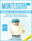 Montessori Toddler Disciplines: Positive Parents: The Baby-Led Weaning Guide to Positive Discipline for Your Kids with Baby Sleep, No-Cry Baby, Potty Cover Image