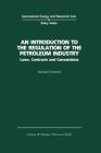 An Introduction to the Regulation of the Petroleum Industry: Laws, Contracts and Conventions (International Energy & Resources Law & Policy) Cover Image