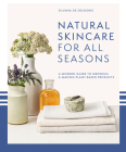 Natural Skincare for All Seasons: A Modern Guide to Growing & Making Plant-Based Products Cover Image